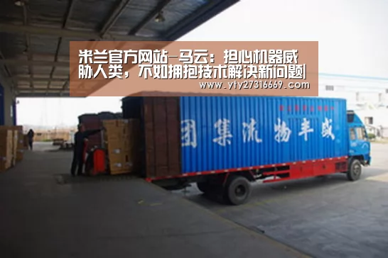 米兰官方网站-马云:担心机器威胁人类,不如拥抱技术解决新问题|乌镇峰会(图2) milan米兰
