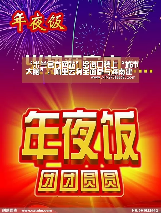 ‘米兰官方网站’给海口装上“城市大脑”,阿里云将全面参与海南建设(图2) 米兰官方网站